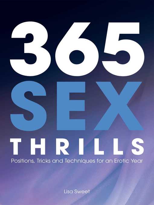 Title details for 365 Sex Thrills: Positions, Tricks and Techniques for an Erotic Year by Lisa Sweet - Available